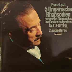 Claudio Arrau - Franz Liszt 5 Ungarische Rhapsodien Hungarian Rhapsodie Rhapsodie Hongroises Nr. 8-9-10-11-13 mp3 album