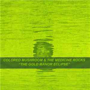 Colored Mushroom & The Medicine Rocks - The Gold Manor Eclipse mp3 album