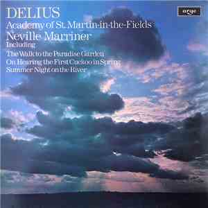 Delius – Academy of St. Martin-in-the-Fields, Neville Marriner - The Walk To The Paradise Garden / On Hearing The First Cuckoo In Spring / Summer Night On The River mp3 album