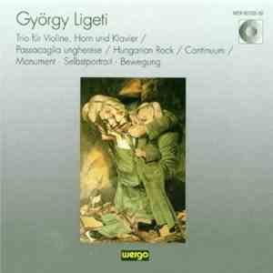 György Ligeti - Trio Für Violine, Horn Und Klavier - Passacaglia Hungerese - Hungarian Rock - Continuum - Monument, Selbstportrait, Bewegung mp3 album