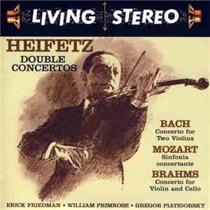 Heifetz / Bach, Mozart, Brahms / Erick Friedman, William Primrose, Gregor Piatigorsky - Double Concertos: Concerto For Two Violins / Sinfonia Concertante / Concerto For Violin And Cello mp3 album