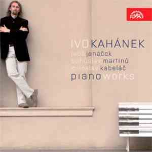 Ivo Kahánek - Leoš Janáček, Bohuslav Martinů, Miloslav Kabeláč - Piano Works mp3 album