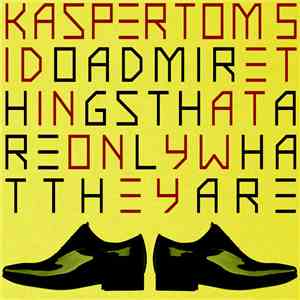 Kasper Tom 5 - I Do Admire Things That Are Only What They Are mp3 album