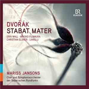 Mariss Jansons, Symphonie-Orchester Des Bayerischen Rundfunks, Chor Des Bayerischen Rundfunks, Erin Wall, Mihoko Fujimura, Liang Li, Christian Elsner - Dvořák Stabat Mater mp3 album