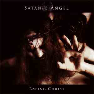 Satanic Angel - Raping Christ mp3 album
