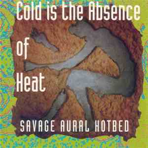 Savage Aural Hotbed - Cold Is The Absence Of Heat mp3 album
