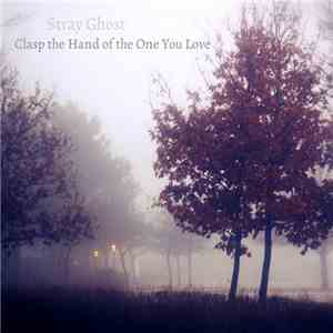 Stray Ghost - Clasp The Hand Of The One You Love mp3 album