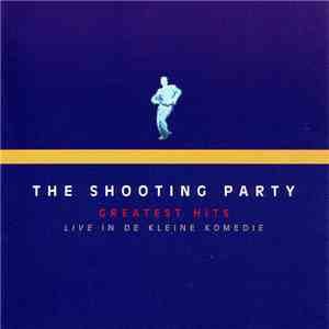 The Shooting Party - Greatest Hits (Live In De Kleine Komedie) mp3 album