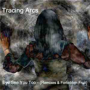 Tracing Arcs - Eye See You Too (Remixes & Forbidden Fruit) mp3 album
