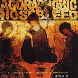 Agoraphobic Nosebleed - A Clockwork Sodom / Tentacles Of Destruction mp3 album