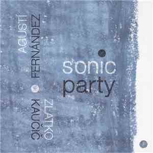 Agustí Fernández • Zlatko Kaučič - Sonic Party mp3 album