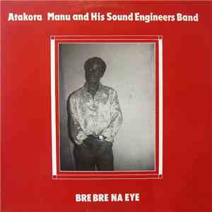 Atakora Manu And His Sound Engineers Band - Bre Bre Na Eye mp3 album