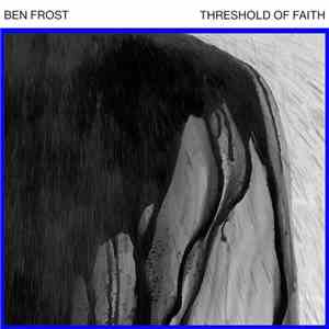 Ben Frost - Threshold Of Faith mp3 album