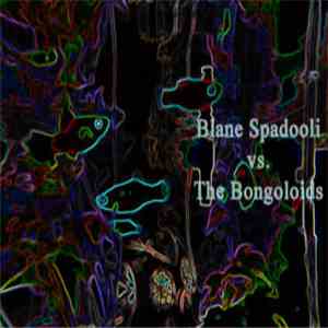 Blain Spadooli, The Bongoloids  - Blane Spadooli Vs. The Bongoloids (Split) mp3 album