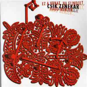 Csík Zenekar - Ez A Vonat, Ha Elindult, Hadd Menjen... mp3 album