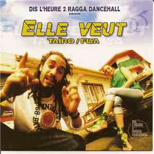 Dis L'Heure 2 Ragga Dancehall Présente Taïro / Flya - Elle Veut mp3 album