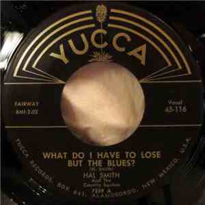 Hal Smith And The Country Squires - What Do I Have To Lose But The Blues? / Hard Hard Times mp3 album
