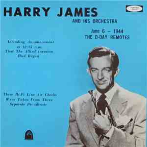 Harry James And His Orchestra - June 6 - 1944 The D-Day Broadcasts mp3 album
