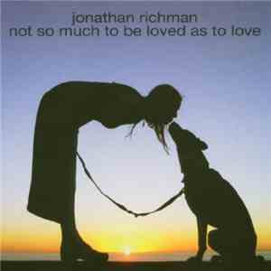 Jonathan Richman - Not So Much To Be Loved As To Love mp3 album