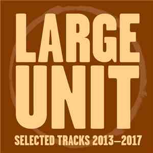 Large Unit - Selected Tracks 2013 - 2017 mp3 album