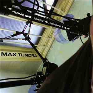 Max Tundra - Some Best Friend You Turned Out To Be mp3 album
