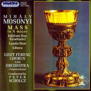 Mihály Mosonyi, Peter Scholcz, Liszt Ferenc Chorus And Orchestra (Amsterdam) - Mass In Major / Jubilate Deo (Graduale) / Lauda Sion / Libera mp3 album