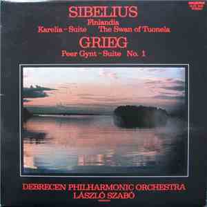 Sibelius, Grieg - László Szabó Conducting The Debrecen Philharmonic Orchestra - Finlandia, Karelia Suite, Peer Gynt - Suite No.1 mp3 album