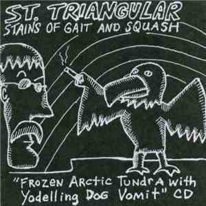 St. Triangular Stains Of Gait And Squash - Frozen Arctic Tundra With Yodelling Dog Vomit mp3 album
