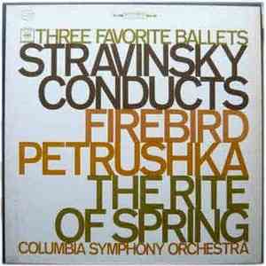 Stravinsky, Columbia Symphony Orchestra - Three Favorite Ballets: Stravinsky Conducts Firebird, Petrushka, The Rite Of Spring mp3 album