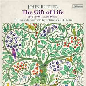 The Cambridge Singers, Royal Philharmonic Orchestra Conducted By John Rutter - The Gift Of Life (And Seven Sacred Pieces) mp3 album