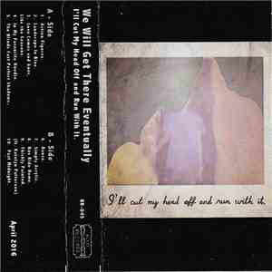 We Will Get There Eventually - I'll Cut My Head Off and Run With It. mp3 album