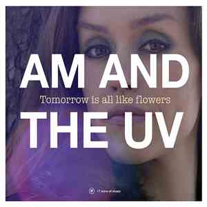 AM And The UV - Tomorrow Is All Like Flowers mp3 album