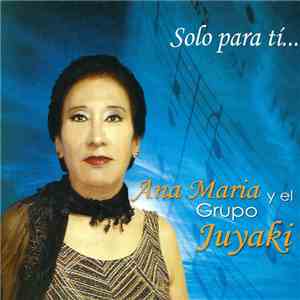 Ana Maria  Y El Grupo Juyaki - Solo Para Ti... mp3 album