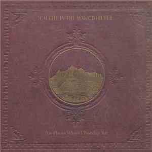 Caught In The Wake Forever - The Places Where I Worship You mp3 album