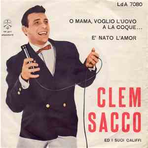 Clem Sacco E I Suoi Califfi - O Mama, Voglio L'Uovo Alla Coque / E' Nato L'Amor mp3 album