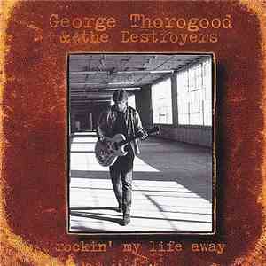 George Thorogood & The Destroyers - Rockin' My Life Away mp3 album