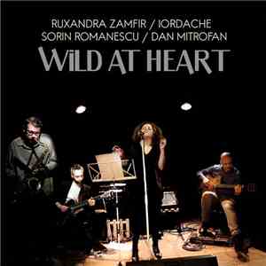 Ruxandra Zamfir / Iordache / Sorin Romanescu / Dan Mitrofan - Wild At Heart mp3 album