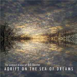 The Ambient Drones Of Bill Baxter - Adrift On The Sea Of Dreams mp3 album