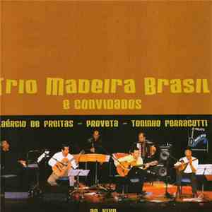 Trio Madeira Brasil - Trio Madeira Brasil E Convidados - Ao Vivo mp3 album