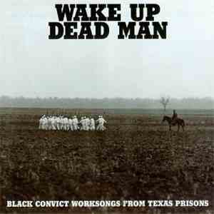 Various - Wake Up Dead Man: Black Convict Worksongs From Texas Prisons mp3 album
