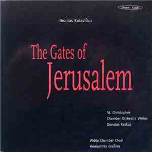 Bronius Kutavičius - St. Christopher Chamber Orchestra, Donatas Katkus, Aidija Chamber Choir, Romualdas Gražinis - The Gates Of Jerusalem mp3 album