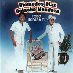 Diomedes Díaz & "Colacho" Mendoza - Todo Es Para Ti mp3 album