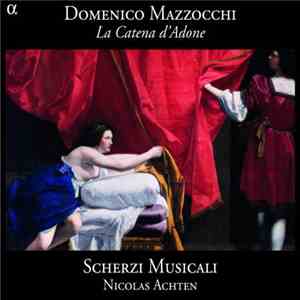 Domenico Mazzocchi - Scherzi Musicali, Nicolas Achten - La Catena D'Adone mp3 album