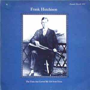 Frank Hutchison - The Train That Carried My Girl From Town mp3 album