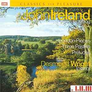 John Ireland, Desmond Wright - John Ireland Including London Pieces, Three Pastels, Preludes mp3 album