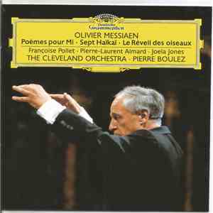 Olivier Messiaen - Françoise Pollet, Pierre-Laurent Aimard, Joela Jones, The Cleveland Orchestra, Pierre Boulez - Poèmes Pour Mi / Sept Haïkaï / Le Réveil Des Oiseaux mp3 album