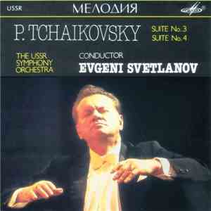 P. Tchaikovsky – The USSR Symphony Orchestra, Evgeni Svetlanov - Suite No. 3 · Suite No. 4 mp3 album