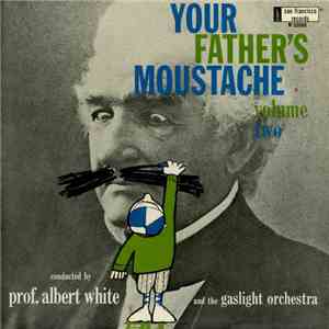 Prof. Albert White And The Gaslight Orchestra - Your Father's Moustache Volume Two mp3 album
