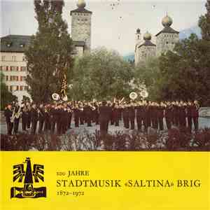Stadtmusik «Saltina» Brig - 100 Jahre Stadtmusik «Saltina» Brig 1872-1972 mp3 album