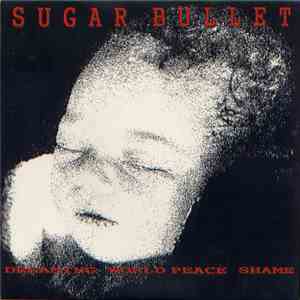 Sugar Bullet - Dreaming World Peace Shame mp3 album
